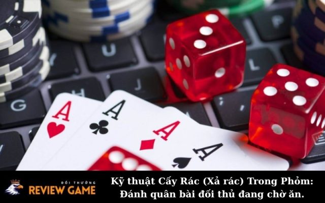 Kỹ thuật Cấy Rác (Xả rác) Trong Phỏm: Đánh quân bài đối thủ đang chờ ăn.