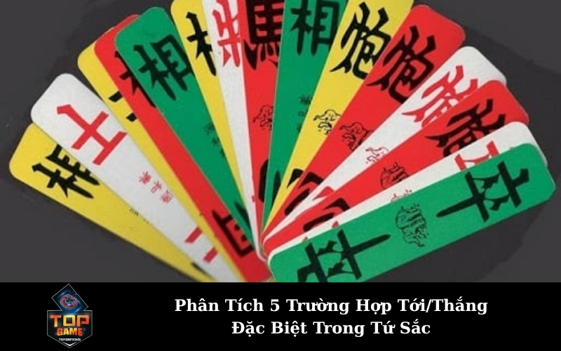 Phân Tích 5 Trường Hợp Tới/Thắng Đặc Biệt Trong Tứ Sắc