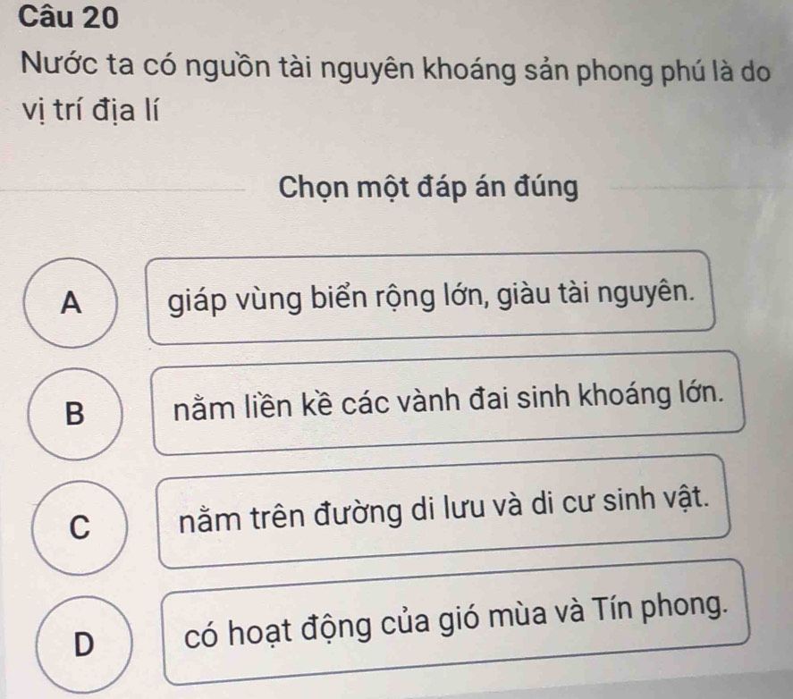 Trắc nghiệm Địa lí: nước ta có nguồn tài nguyên khoáng sản phong phú là do vị trí địa lí, đáp án B nằm liền kề các vành đai sinh khoáng lớn